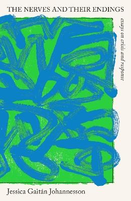 The Nerves and Their Endings: essays on crisis and response - Jessica Gaitan Johannesson - cover