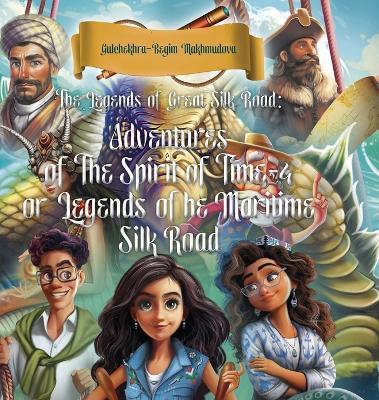 The Legends of Great Silk Road: Adventures of The Spirit of Time-4 or Legends of The Maritime Silk Road - Gulchekhra-Begim Makhmudova - cover