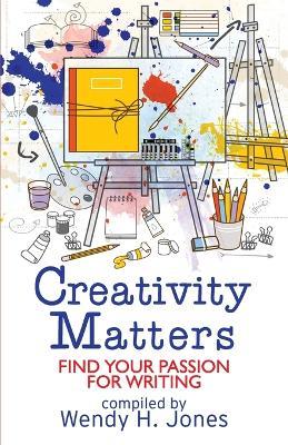 Creativity Matters: Find Your Passion for Writing - Wendy Jones,Janet Wilson,Fay Rowland - cover