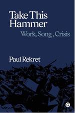 Take This Hammer: Work, Song, Crisis