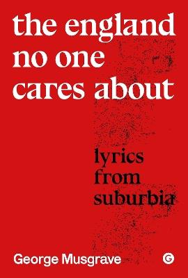 The England No One Cares About: Lyrics from Suburbia - George Musgrave - cover