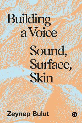 Building a Voice: Sound, Surface, Skin - Zeynep Bulut - cover