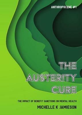 The Austerity Cure: The Impact of Benefit Sanctions on Mental Health - Michelle K Jamieson - cover