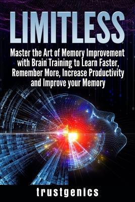Limitless: Master the Art of Memory Improvement with Brain Training to Learn Faster, Remember More, Increase Productivity and Improve Memory - Trust Genics - cover