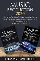 Music Production 2020: Everything You Need To Know About Producing Music, Studio Recording, Mixing, Mastering and Songwriting in 2020 (2 Book Bundle)