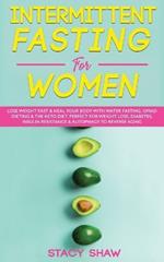 Intermittent Fasting For Women: Lose Weight Fast & Heal Your Body With Water Fasting, OMAD Dieting & The Keto Diet. Perfect For Weight Loss, Diabetes, Insulin Resistance & Autophagy To Reverse Aging