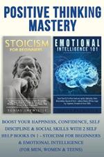 Positive Thinking Mastery:: Boost Your Happiness, Confidence, Self Discipline & Social Skills With 2 Self Help Books In 1 - Stoicism For Beginners & Emotional Intelligence (For Men, Women & Teens)