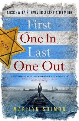 First One In, Last One Out: Auschwitz Survivor 31321: A Memoir - Marilyn Shimon - cover