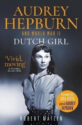 Dutch Girl: Audrey Hepburn and World War II - Robert Matzen - cover