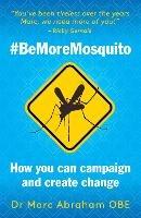 Be More Mosquito: How You Can Campaign & Create Change #BeMoreMosquito - Marc Abraham - cover