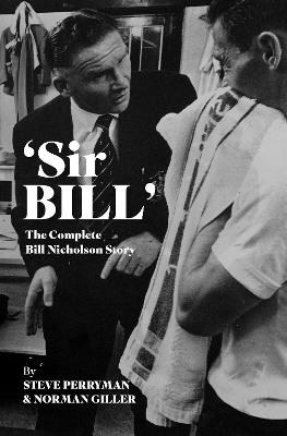 'Sir Bill': The Complete Bill Nicholson Story - Steve Perryman,Norman Giller - cover