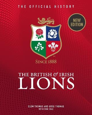 The British & Irish Lions: The Official History - Greg Thomas,Rob Cole - cover