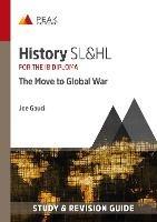 History SL&HL: The Move to Global War: Study & Revision Guide for the IB Diploma - Joe Gauci - cover