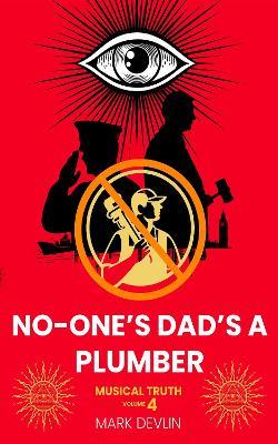 No-One’s Dad’s a Plumber: Musical Truth Volume 4 - Mark Devlin - cover