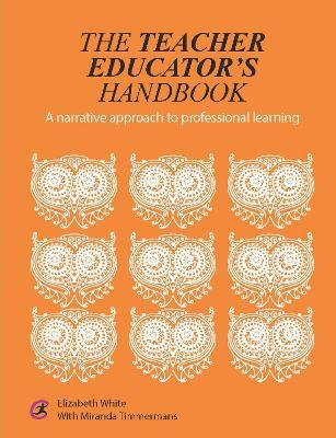 The Teacher Educator's Handbook: A narrative approach to professional learning - Elizabeth White - cover
