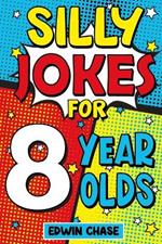 Silly Jokes For 8 Year Olds: Laugh Out Loud Fun For 8 Year Olds