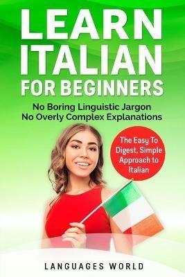 Learn Italian for Beginners: No Boring Linguistic Jargon. No Overly Complex Explanations. The Easy to Digest, Simple Approach to Italian (Grammar) - Languages World - cover