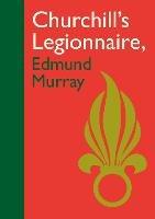 Churchill's Legionnaire Edmund Murray - Edmund Murray - cover