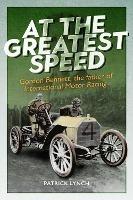 At The Greatest Speed: Gordon Bennett, the Father of International Motor Racing - Patrick Lynch - cover