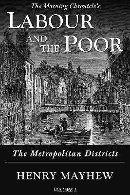 Labour and the Poor Volume I: The Metropolitan Districts - Henry Mayhew - cover