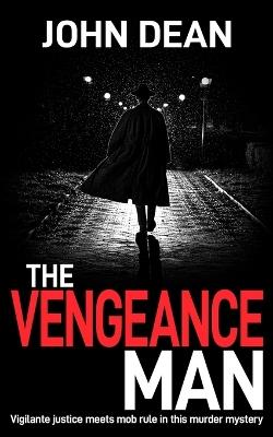 The Vengeance Man: Vigilante justice meets mob rule in this murder mystery - John Dean - cover