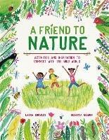 A Friend to Nature: Activities and Inspiration to Connect With the Wild World - Laura Knowles - cover