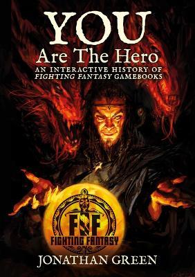 You Are The Hero: An Interactive History of Fighting Fantasy Gamebooks - Jonathan Green - cover