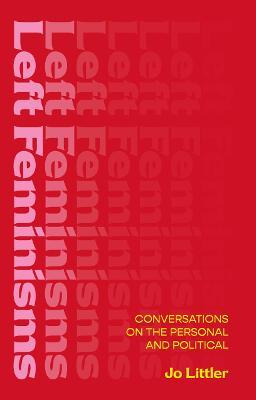 Left Feminisms: Conversations on the Personal and Political - Jo Littler - cover