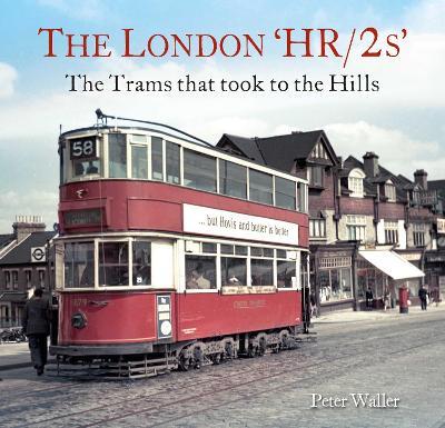 The London 'HR/2s': The Trams that took to the Hills - Peter Waller - cover