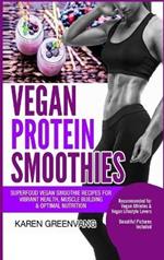 Vegan Protein Smoothies: Superfood Vegan Smoothie Recipes for Vibrant Health, Muscle Building & Optimal Nutrition