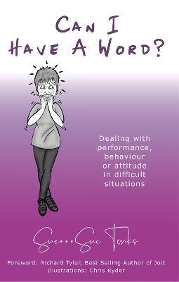 Can I Have A Word?: Dealing with performance,  behaviour or attitude in difficult situations - Sue Tonks - cover