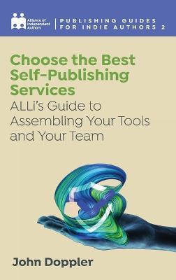Choose the Best Self-Publishing Services: ALLi's Guide to Assembling Your Tools and Your Team - Alliance Of Independent Authors,John Doppler - cover