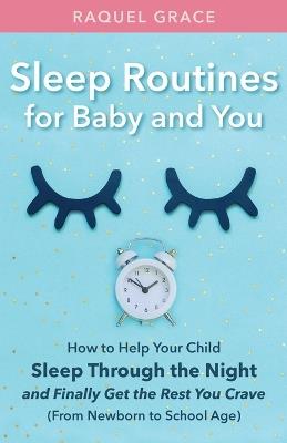 Sleep Routines for Baby and You: How to Help Your Child Sleep Through the Night and Finally Get the Rest You Crave - Raquel Grace - cover