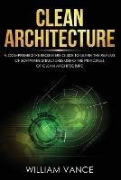 Clean Architecture: A Comprehensive Beginners Guide to Learn the Realms of Software Structures Using the Principles of Clean Architecture - William Vance - cover