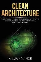 Clean Architecture: A Comprehensive Beginners Guide to Learn the Realms of Software Structures Using the Principles of Clean Architecture