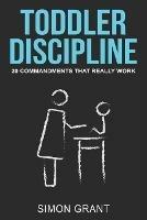 Toddler Discipline: 20 Commandments That Really Work - Simon Grant - cover