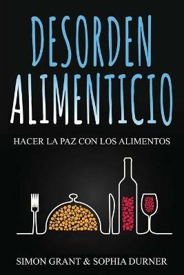 Desorden Alimenticio: Hacer la paz con los alimentos - Simon Grant,Sophia Durner - cover