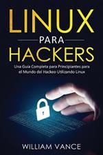 Linux para hackers: Una guia completa para principiantes para el mundo del hackeo utilizando Linux