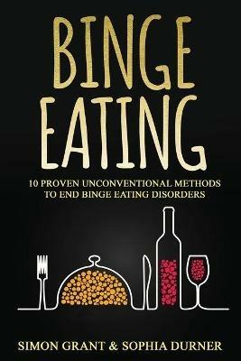 Binge Eating: 10 Proven Unconventional Methods to End Binge Eating Disorders - Simon Grant - cover