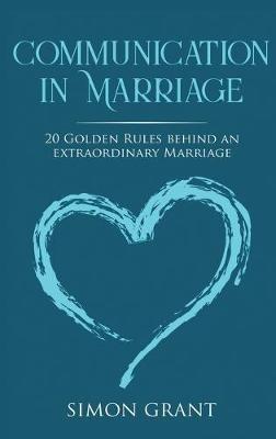 Communication in Marriage: 20 Golden Rules Behind An Extraordinary Marriage - Simon Grant - cover