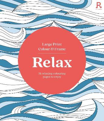 Large Print Colour & Frame - Relax: 31 Relaxing Colouring Pages to Enjoy - Richardson Puzzles and Games - cover