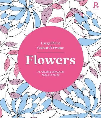 Large Print Colour & Frame - Flowers (Colouring Book for Adults): 31 Relaxing Colouring Pages to Enjoy - Richardson Puzzles and Games - cover
