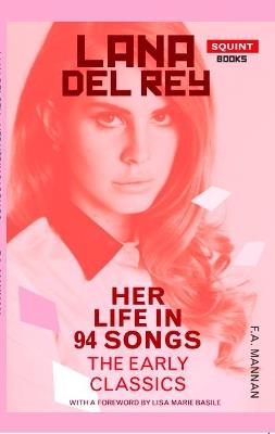 Lana Del Rey: Her Life In 94 Songs: The Early Classics - F.A. Mannan - cover