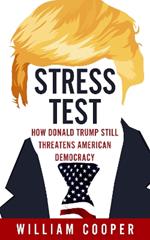 Stress Test: How Donald Trump Threatens American Democracy