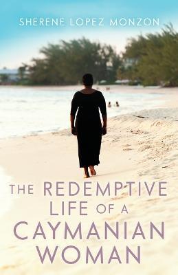 The Redemptive Life of a Caymanian Woman - Sherene Lopez Monzon - cover