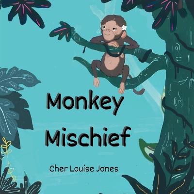 Monkey Mischief: Large Print Edition - Explore the deepest jungle in this rhyming tale of monkey mischief. - Cher Louise Jones - cover