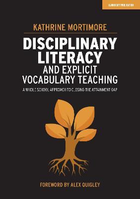 Disciplinary Literacy and Explicit Vocabulary Teaching: A whole school approach to closing the attainment gap - Kathrine Mortimore - cover