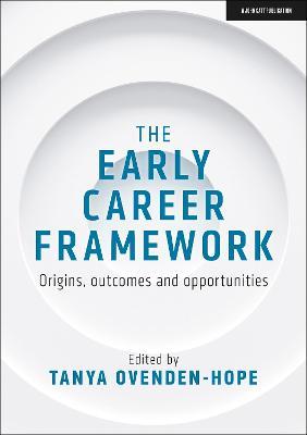 The Early Career Framework: Origins, outcomes and opportunities - Tanya Ovenden-Hope - cover