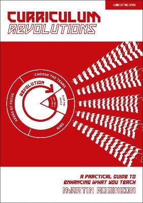 Curriculum Revolutions: A practical guide to enhancing what you teach - Martin Robinson - cover
