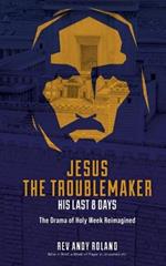 Jesus the Troublemaker: an exercise in historical imagination